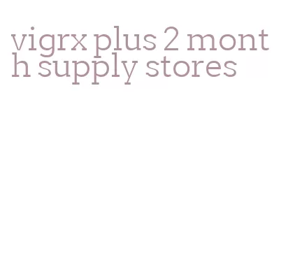 vigrx plus 2 month supply stores