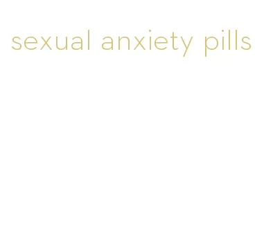 sexual anxiety pills