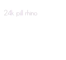 24k pill rhino