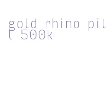 gold rhino pill 500k