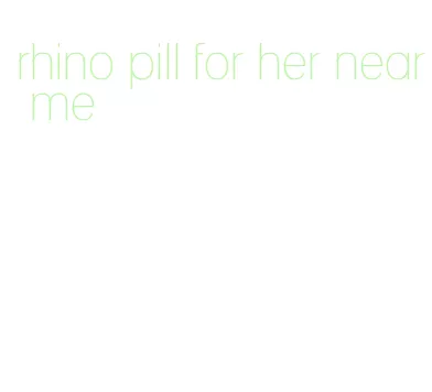 rhino pill for her near me