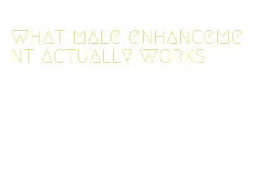 what male enhancement actually works