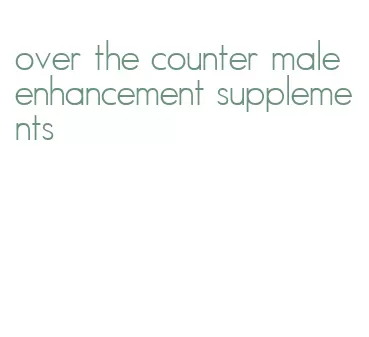 over the counter male enhancement supplements