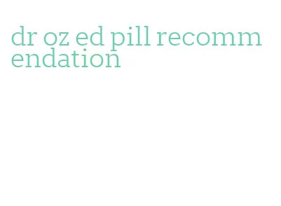 dr oz ed pill recommendation