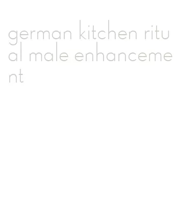 german kitchen ritual male enhancement