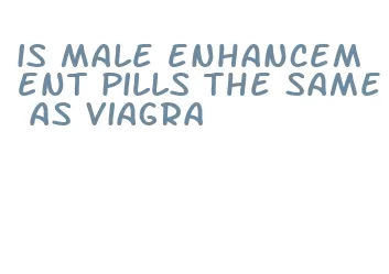 is male enhancement pills the same as viagra