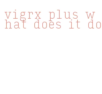 vigrx plus what does it do