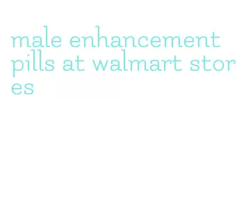 male enhancement pills at walmart stores