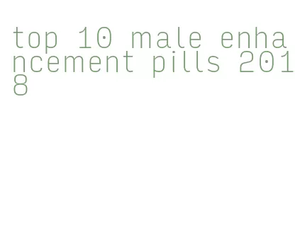 top 10 male enhancement pills 2018