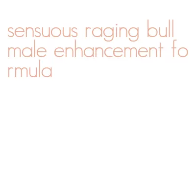 sensuous raging bull male enhancement formula