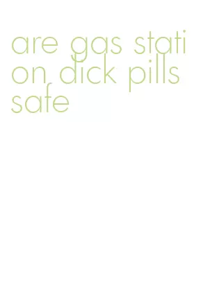 are gas station dick pills safe