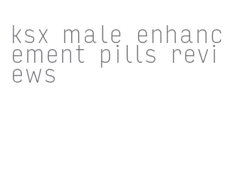 ksx male enhancement pills reviews