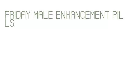 friday male enhancement pills