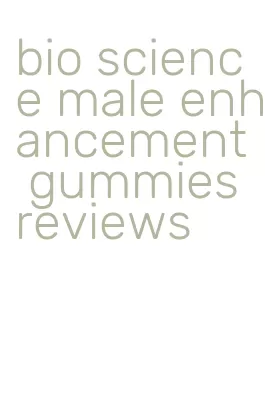 bio science male enhancement gummies reviews