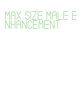 max size male enhancement