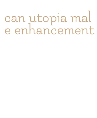 can utopia male enhancement
