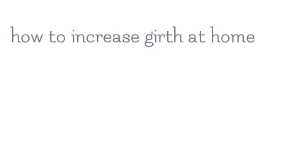 how to increase girth at home