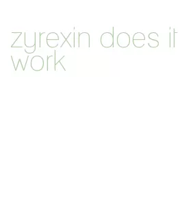 zyrexin does it work