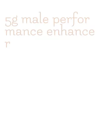 5g male performance enhancer