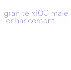 granite x100 male enhancement