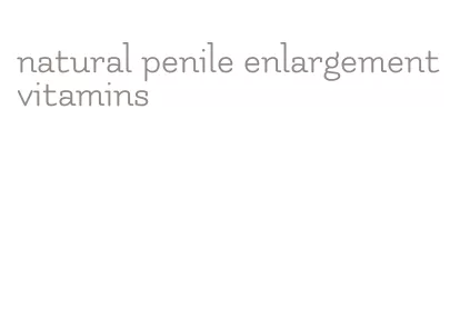 natural penile enlargement vitamins