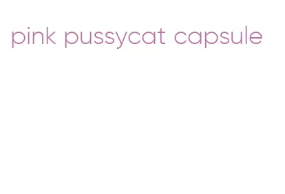 pink pussycat capsule
