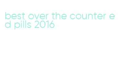 best over the counter ed pills 2016