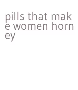 pills that make women horney