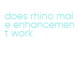 does rhino male enhancement work