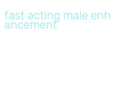 fast acting male enhancement