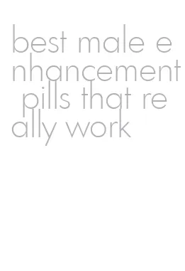best male enhancement pills that really work