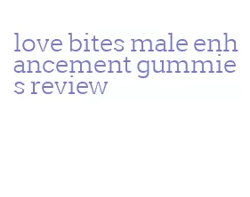 love bites male enhancement gummies review