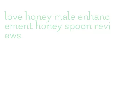 love honey male enhancement honey spoon reviews