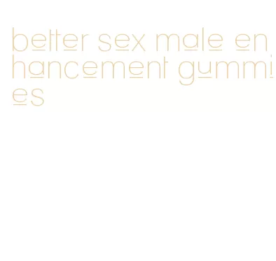 better sex male enhancement gummies