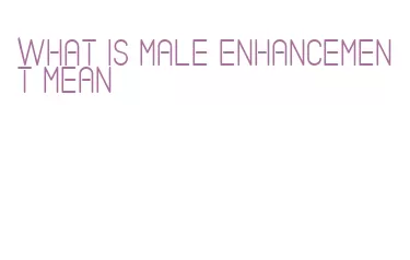 what is male enhancement mean