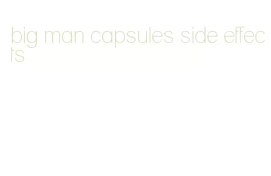 big man capsules side effects
