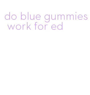 do blue gummies work for ed