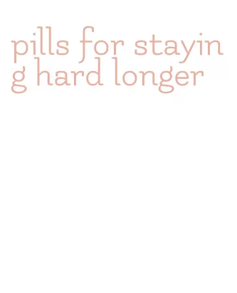 pills for staying hard longer