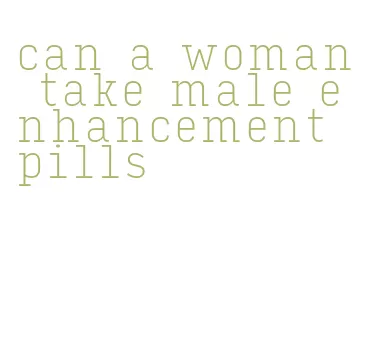 can a woman take male enhancement pills