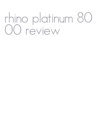 rhino platinum 8000 review