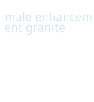 male enhancement granite