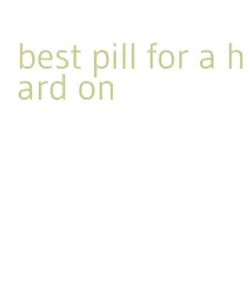 best pill for a hard on