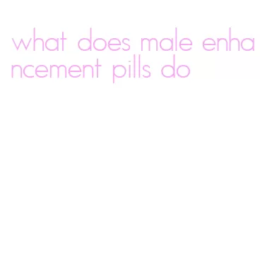what does male enhancement pills do