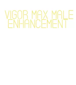 vigor max male enhancement