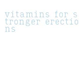 vitamins for stronger erections