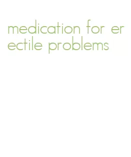medication for erectile problems