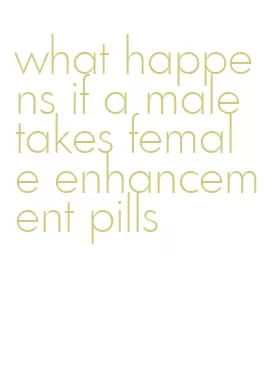 what happens if a male takes female enhancement pills