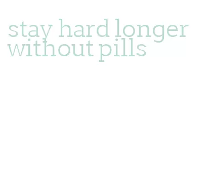 stay hard longer without pills