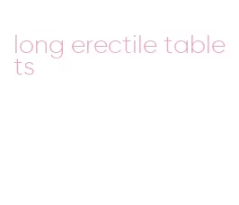 long erectile tablets