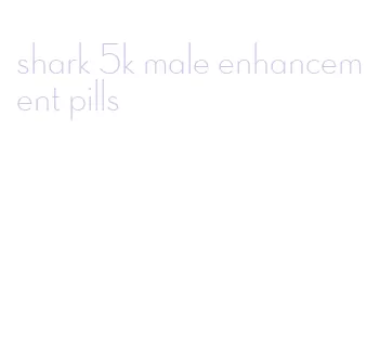 shark 5k male enhancement pills